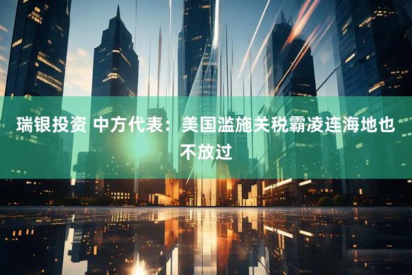 瑞银投资 中方代表：美国滥施关税霸凌连海地也不放过